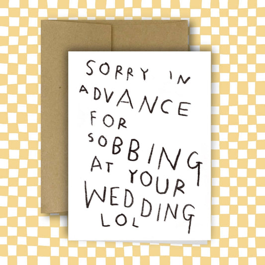 SORRY IN ADVANCE FOR SOBBING AT YOUR WEDDING Greeting Card