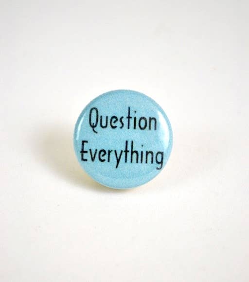 Pin #018: Question Everything